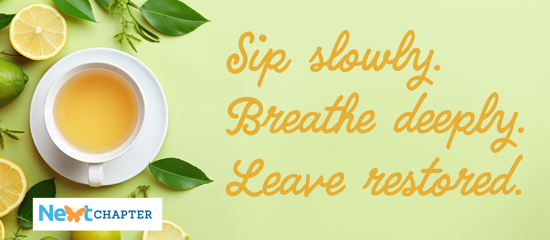 Sip slowly. Breathe deeply. Leave restored.